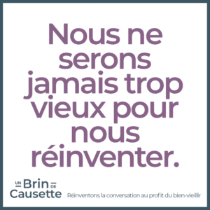 Nous ne seront jamais trop vieux pour nous réinventer. - Inscription